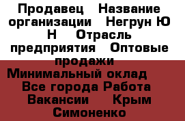 Продавец › Название организации ­ Негрун Ю.Н. › Отрасль предприятия ­ Оптовые продажи › Минимальный оклад ­ 1 - Все города Работа » Вакансии   . Крым,Симоненко